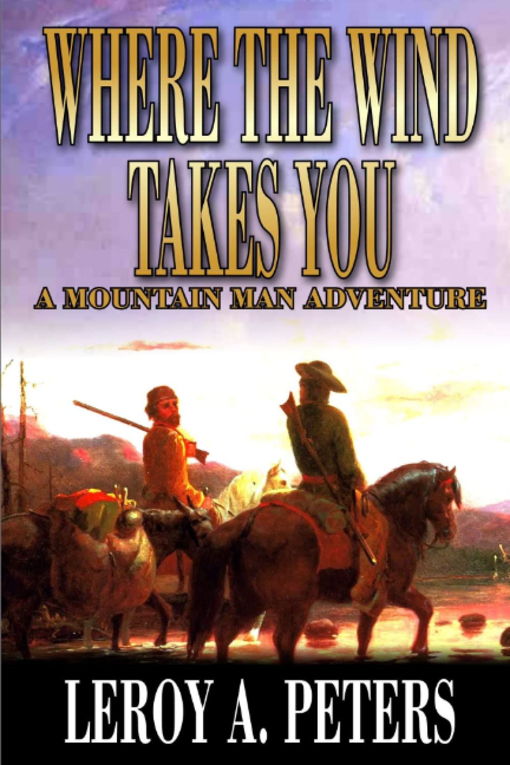 Where The Wind Takes You: A Mountain Man Adventure Book - Outdoor Survival Story for Hiking, Camping & Wilderness Exploration