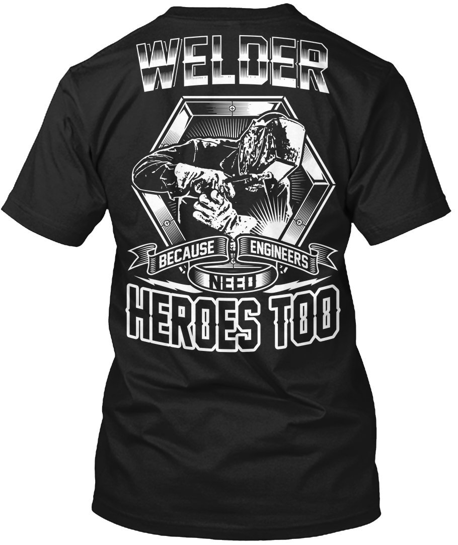 Engineer Need Heroes Too Welder T-Shirt for Men - Funny Welding Shirt for Fabricators & Metal Workers - Perfect for Work, Gifts & Casual Wear