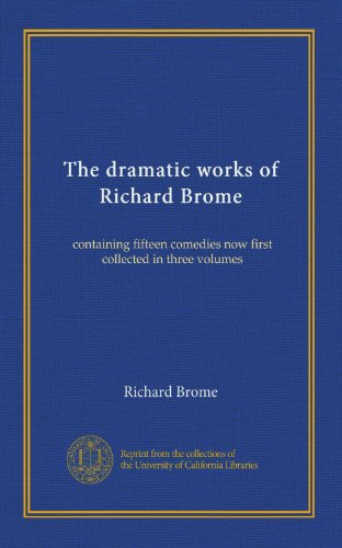 Dramatic Works of Richard Brome - Volume 1: 15 Classic Comedies Collection | 3-Volume Set | Perfect for Literature Studies & Theater Enthusiasts