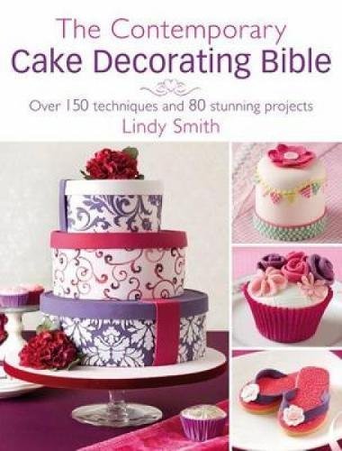 The Contemporary Cake Decorating Bible: Creative Techniques, Fresh Inspiration & Stylish Designs by Lindy Smith (2011) | Perfect for Wedding Cakes, Birthday Parties & Professional Baking