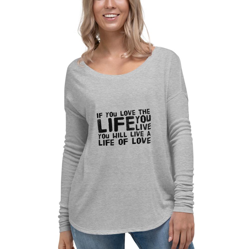 Long Sleeve T-Shirt with Inspirational Quote - If You Love The Life You Live You Will Live A Life Of Love - Comfortable Casual Wear for Everyday Outfits, Dates, and Relaxing Weekends