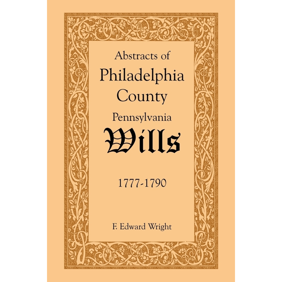 Abstracts of Philadelphia County, Pennsylvania Wills 1777-1790 | Historical Genealogy Records for Ancestry Research & Family History