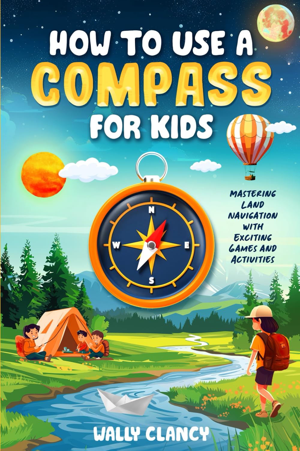 Fun and Easy Compass Navigation for Kids: Exciting Games, Activities, and Outdoor Adventure Skills for Young Explorers