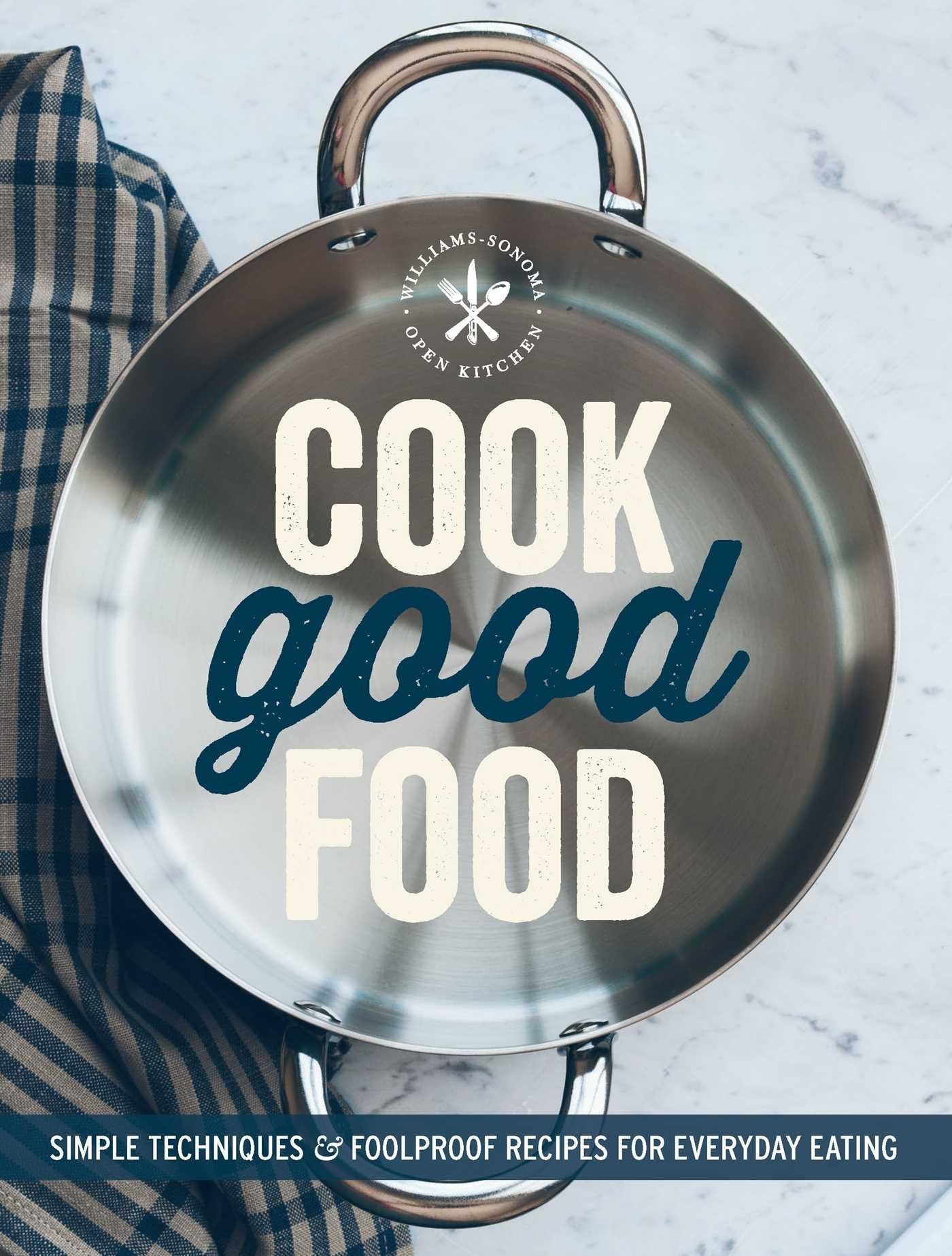 Cook Good Food: Simple Techniques & Foolproof Recipes for Everyday Meals | Williams-Sonoma Cookbook for Home Chefs | Perfect for Family Dinners & Entertaining