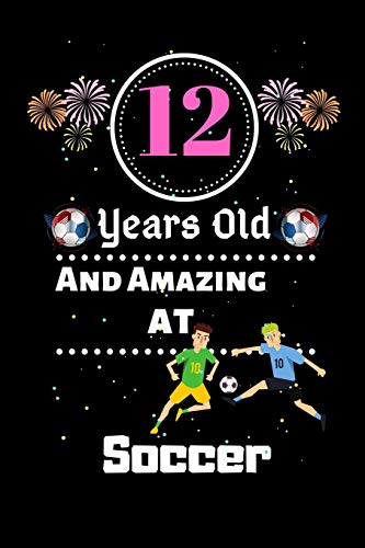 12 Years Old Soccer Appreciation Notebook - Best Thank You, Birthday & Christmas Gifts for Young Soccer Players - Perfect for Training Notes, Game Strategies & Player Diaries