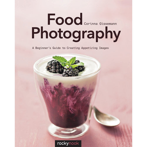 Corinna Gissemann Food Photography Book: Beginner's Guide to Creating Appetizing Food Images - Perfect for Food Bloggers & Instagram Content Creators