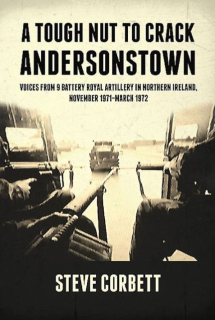 Voices from 9 Battery Royal Artillery in Northern Ireland (1971-1972) - Andersonstown Military History Book | War Memoirs & Northern Ireland Conflict Stories for History Enthusiasts