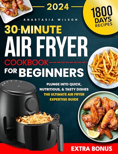 30-Minute Air Fryer Cookbook for Beginners: Quick, Healthy & Delicious Recipes | Ultimate Guide to Air Fryer Cooking for Busy Families & Meal Prep Lovers