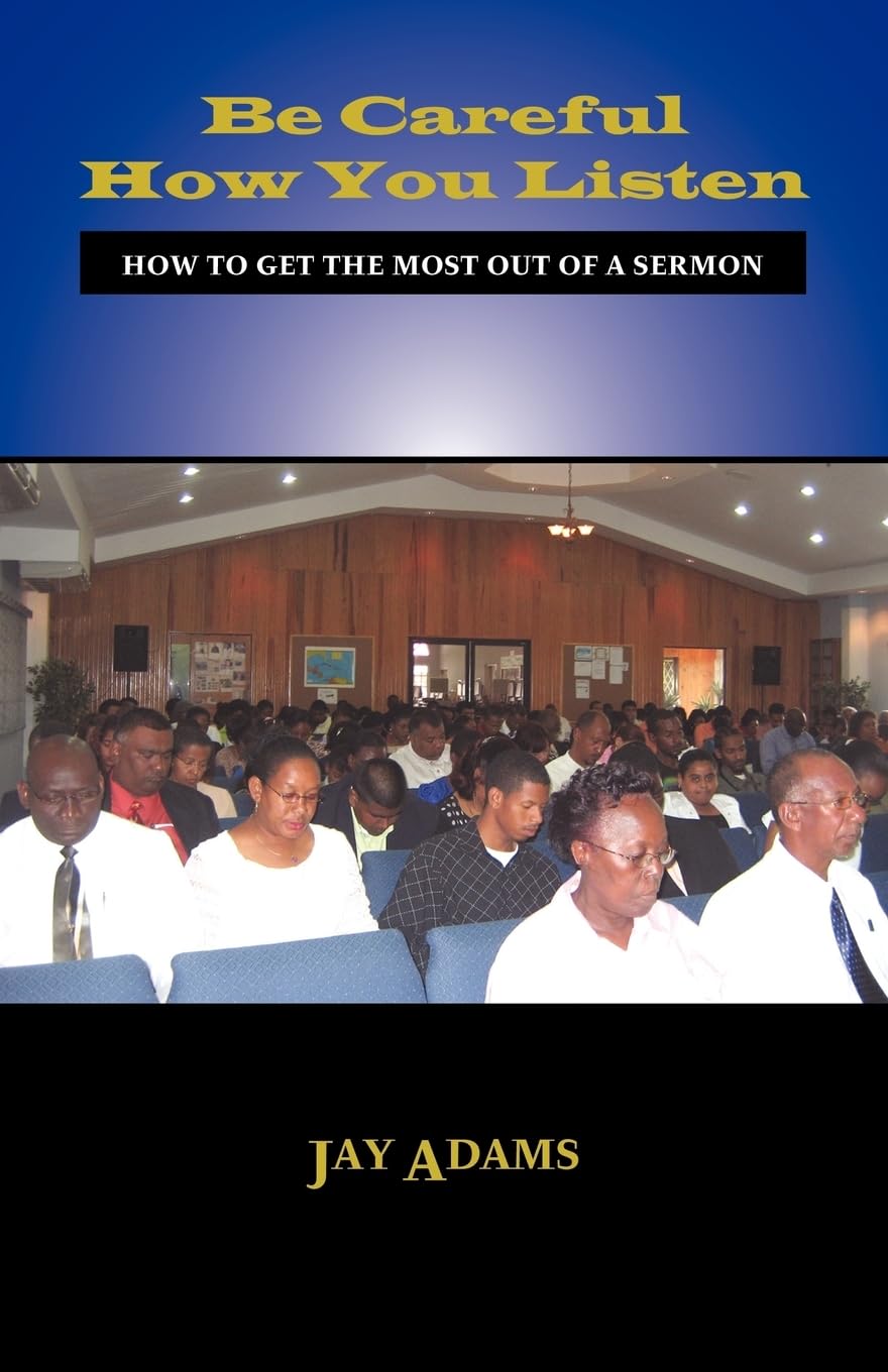 Be Careful How You Listen: How to Get the Most Out of a Sermon - Christian Devotional Guide for Better Bible Study & Church Worship Experience