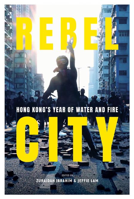 Rebel City: Hong Kong's Year of Water and Fire - A Gripping Account of Hong Kong's Protests and Political Turmoil | Perfect for History Buffs & Political Science Readers