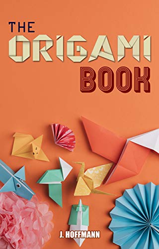 The Origami Book: 30+ Easy to Advanced Step-by-Step Projects for Beginners with Pictures | Fun DIY Paper Folding Crafts for Kids, Adults & Home Decor