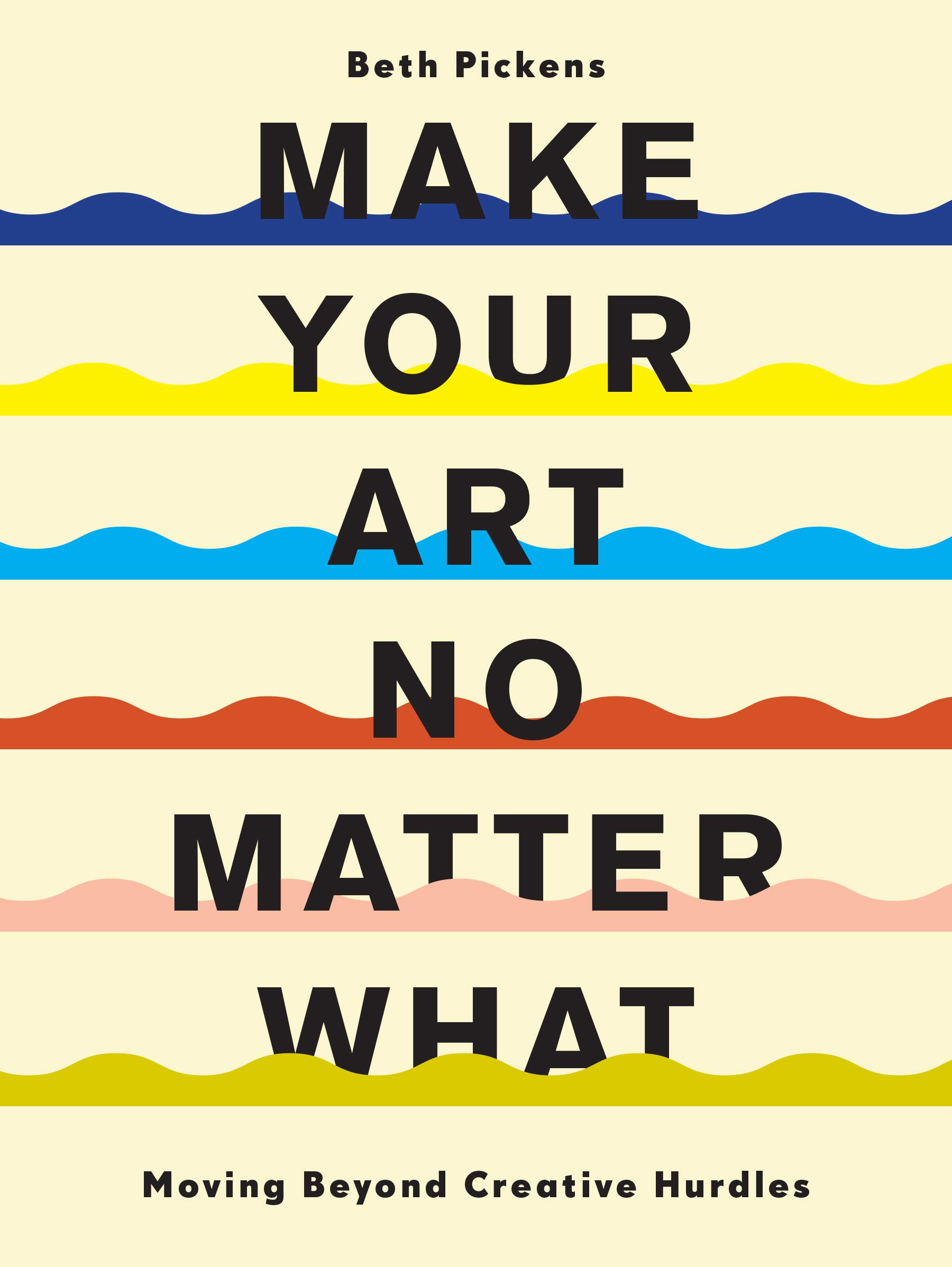 Make Your Art No Matter What: Overcoming Creative Blocks - Perfect for Artists, Writers & Creatives at Home or Studio