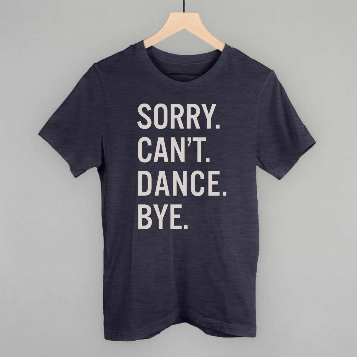 Sorry Can't Dance Bye T-Shirt - Funny Sarcastic Graphic Tee for Men & Women - Perfect for Parties, Gifts, and Casual Wear