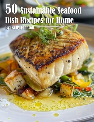 50 Sustainable Seafood Dish Recipes for Home - Easy & Healthy Meal Ideas for Family Dinners & Special Occasions