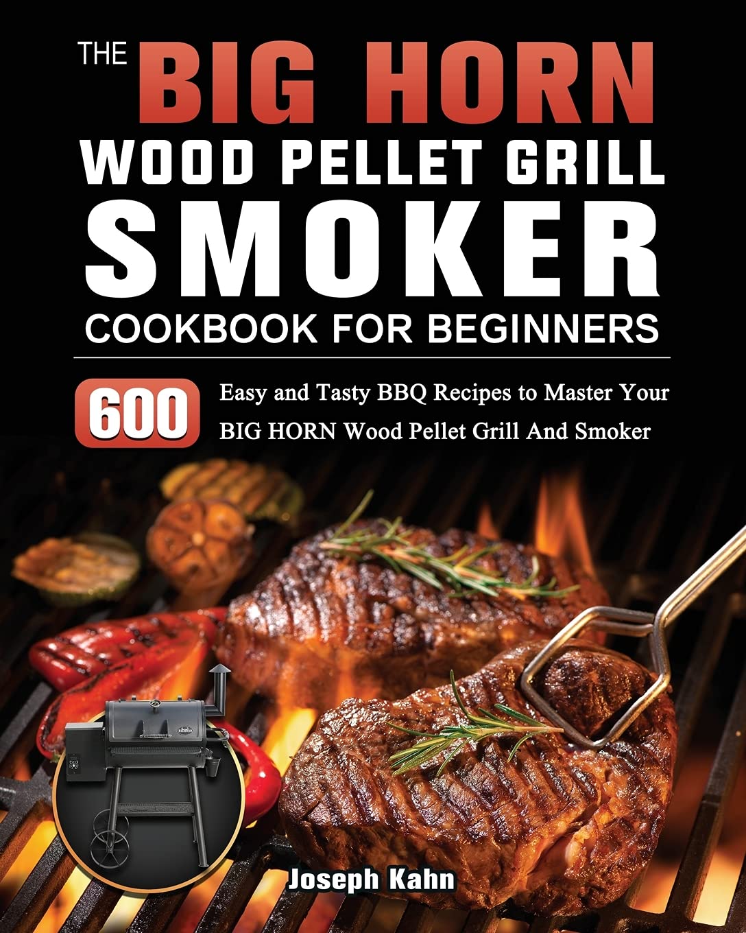 The BIG HORN Wood Pellet Grill & Smoker Cookbook: 600 Easy BBQ Recipes for Beginners - Master Outdoor Cooking, Backyard Grilling & Smoking Techniques