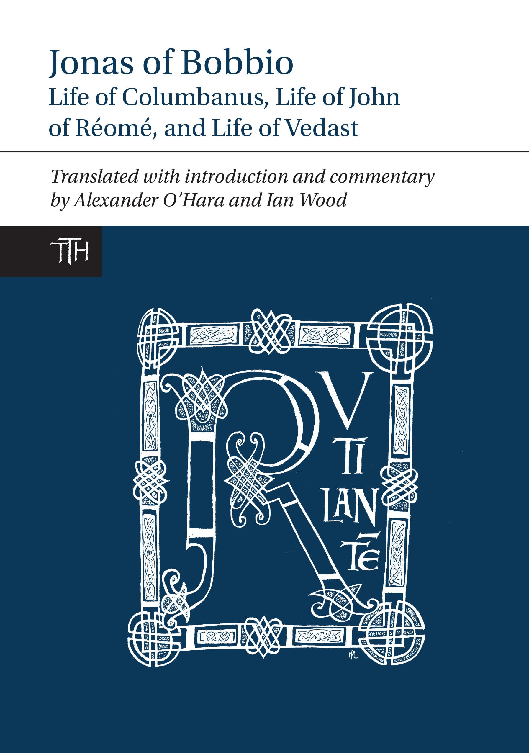 Jonas of Bobbio: Life of Columbanus, Life of John of Réomé, and Life of Vedast - Translated Texts for Historians 64 | Medieval Christian Biographies for Academic Study & Historical Research