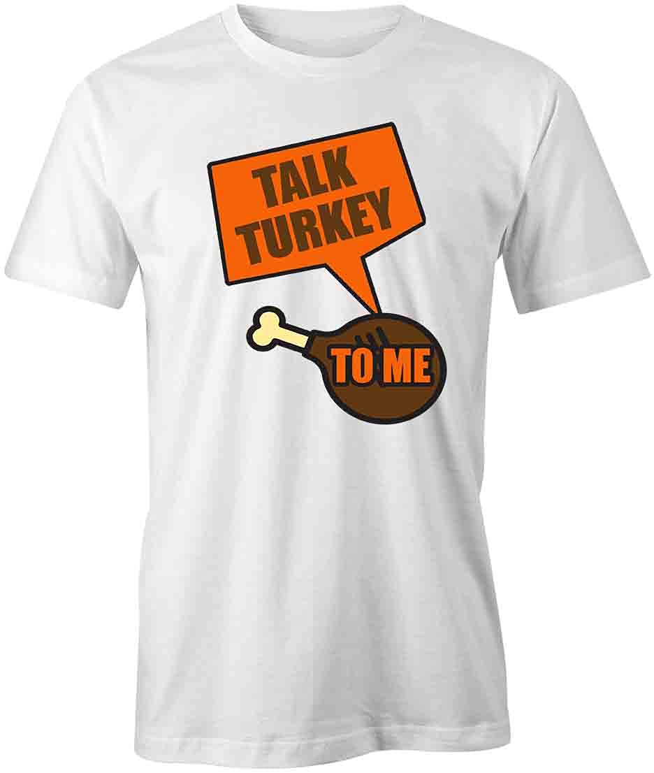 Talk Turkey to Me Graphic T-Shirt | Funny Thanksgiving White Cotton Tee for Men & Women | Perfect for Turkey Day Parties, Family Gatherings & Holiday Events