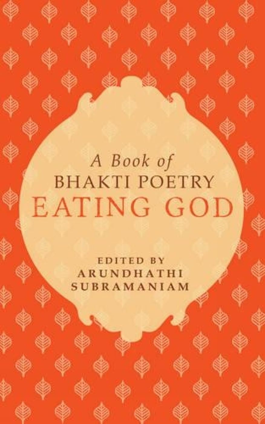Eating God: A Book of Bhakti Poetry - Spiritual Devotional Poems for Meditation & Yoga Practice | Perfect for Mindfulness & Hindu Worship