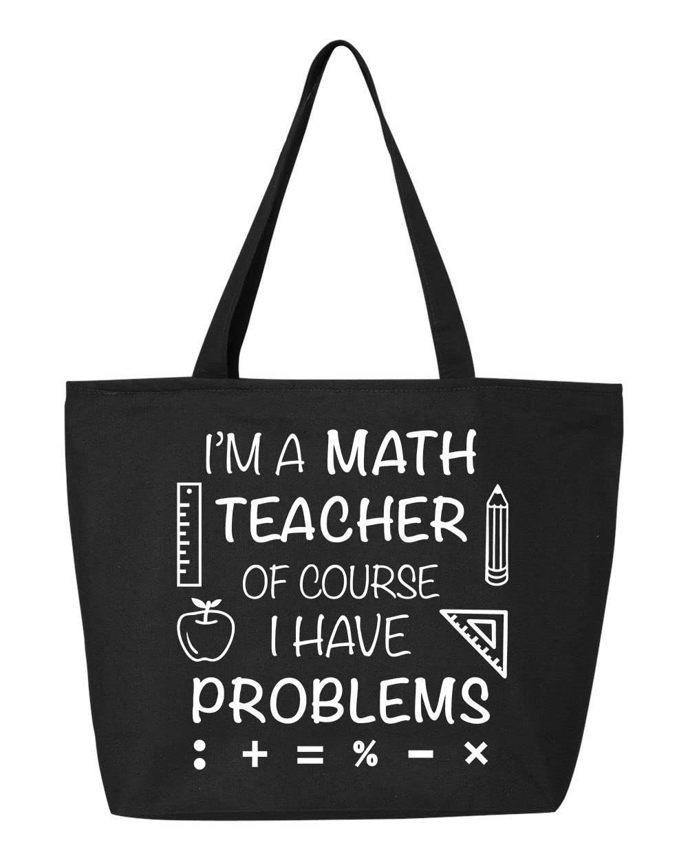 I'm A Math Teacher Of Course I Have Problems - Funny Teacher Gift Zippered Canvas Tote Bag (12oz Heavy Duty) - Perfect for School, Groceries & Teacher Appreciation Gifts