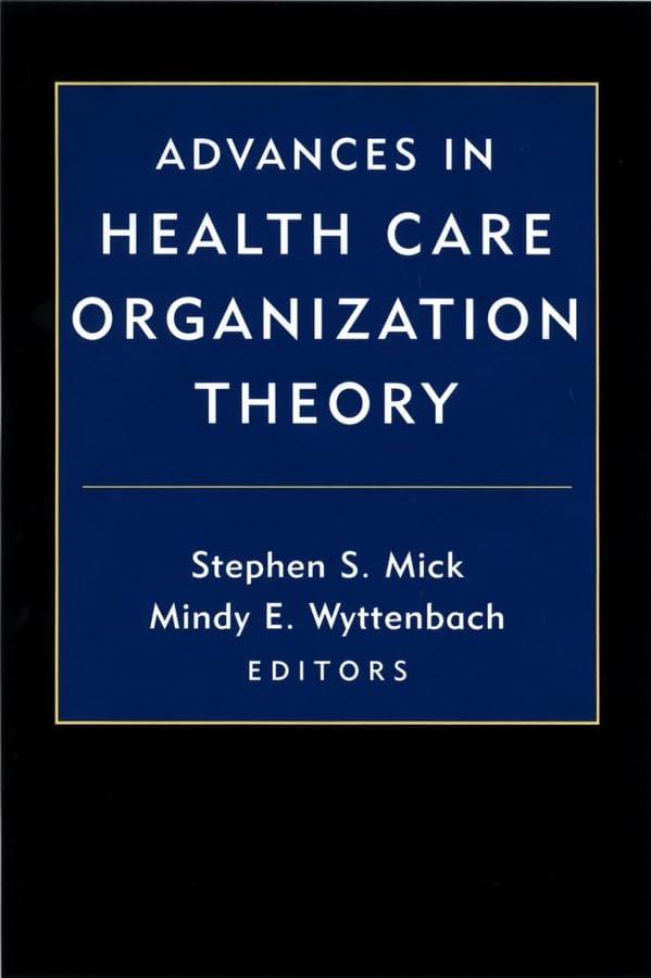Advances in Health Care Organization Theory: Optimizing Strategies for Modern Healthcare Management in Hospitals and Clinics