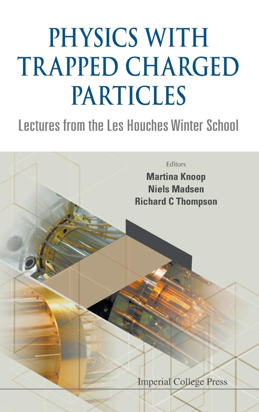 Physics with Trapped Charged Particles: Lectures from the Les Houches Winter School - Quantum Research & Advanced Physics Studies for Scientists