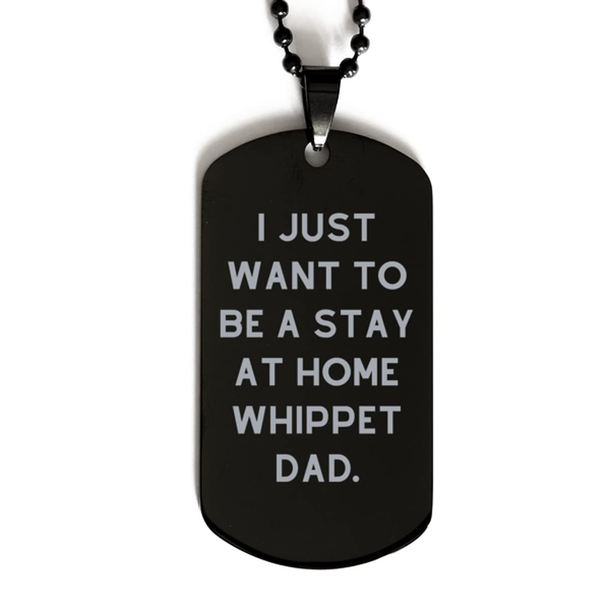 Unique Whippet Dog Gifts for Dog Dads - 'I Just Want to Be a Stay at Home Whippet Dad' Engraved Black Dog Tag - Perfect Gift for Whippet Lovers, Father's Day & Pet Owners | Great for Dog Walks, Playtime & Showing Pet Love