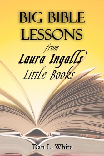 Big Bible Lessons from Laura Ingalls' Little Books - Christian Devotional Guide for Kids & Families - Perfect for Sunday School, Homeschooling, and Family Bible Study