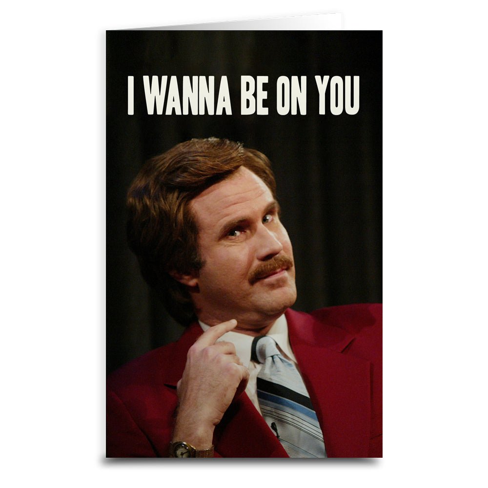 Anchorman 'I Wanna Be on You' Funny Greeting Card - Perfect for Birthdays, Anniversaries & Movie Fans