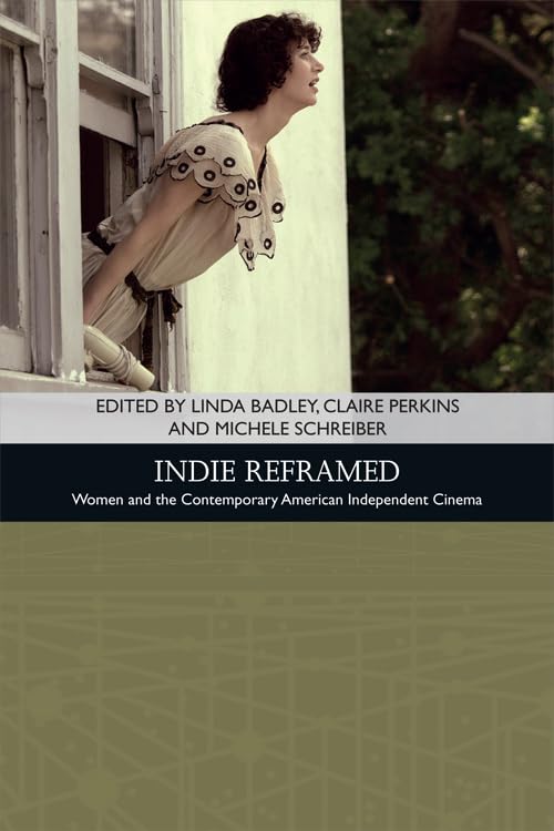 Indie Reframed: Women’s Filmmaking in Contemporary American Independent Cinema | Traditions in American Cinema Book | Perfect for Film Studies, Feminist Theory & Independent Cinema Lovers