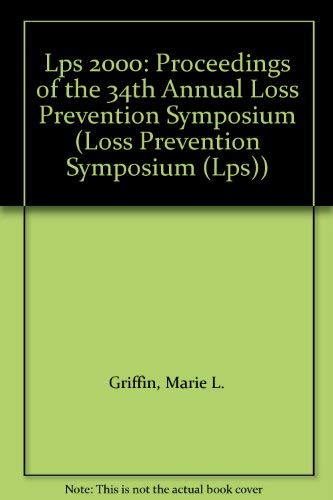 LPS 2000: Proceedings of the 34th Annual Loss Prevention Symposium - Industrial Safety & Risk Management Conference Materials for Professionals