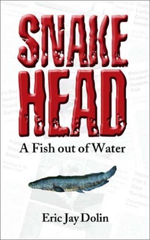 Snakehead: A Fish out of Water by Eric Jay Dolin - Historical Ecology Book about Invasive Species - Perfect for Nature Enthusiasts & Environmental Studies
