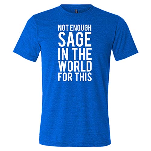 Not Enough Sage In The World Unisex T-Shirt - Funny Graphic Tee for Men & Women - Perfect for Yoga, Meditation & Spiritual Gifts