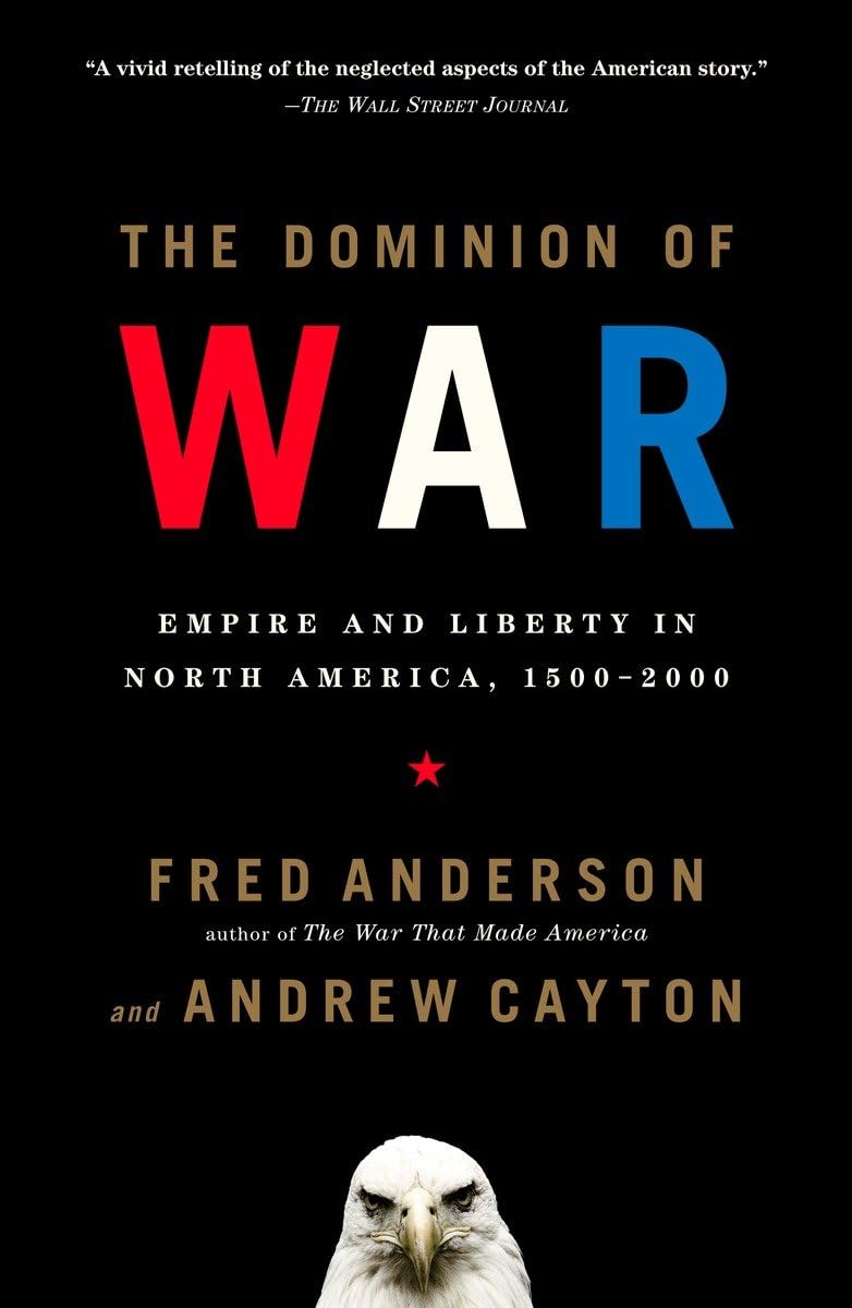 The Dominion of War: Empire and Liberty in North America (1500-2000) - History Book for American History Enthusiasts & Students - Perfect for Research, Classroom Use & Historical Study
