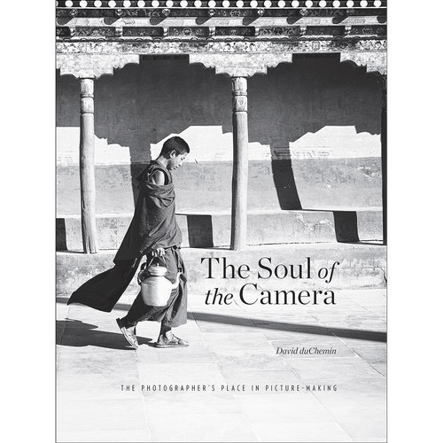 The Soul of the Camera: David duChemin's Guide to Photographer's Role in Picture Making - Perfect for Portrait, Landscape & Street Photography
