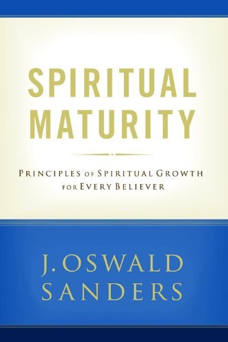 Spiritual Maturity: Principles of Spiritual Growth for Every Christian - J. Oswald Sanders (2007) | Bible Study, Devotional Reading & Personal Faith Development