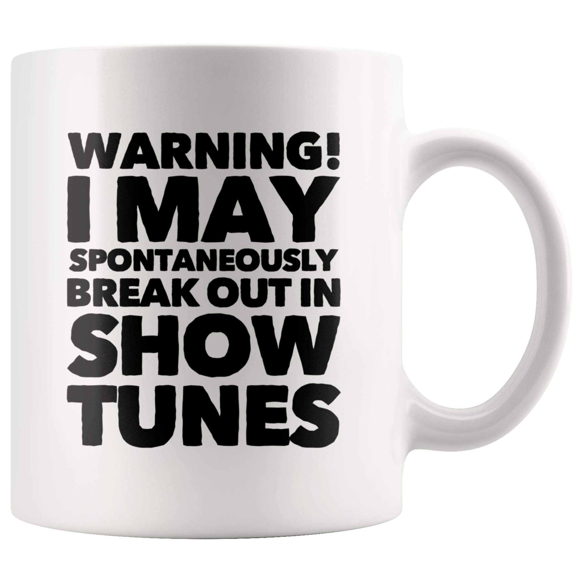 11 oz Coffee Mug - Warning! I May Spontaneously Break Out In Show Tunes - Perfect Gift for Coworkers, Musical Theater Singers & Performers - Great for Office, Rehearsals & Backstage Use