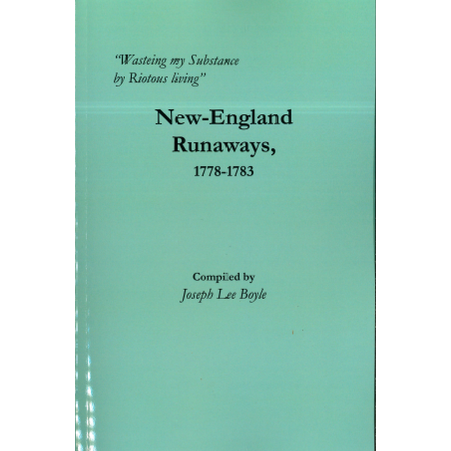 Wasteing My Substance by Riotous Living: New England Runaways 1778-1783 - Historical Book on Colonial America Runaways for History Enthusiasts & Researchers