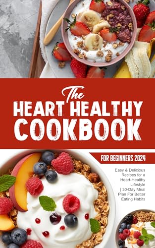 Heart Healthy Cookbook for Beginners 2024: Easy & Delicious Low-Sodium Recipes for a Stronger Heart | 30-Day Meal Plan with Grocery Lists | Perfect for Busy Families & Weight Management
