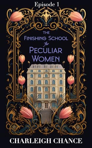 The Finishing School For Peculiar Women: Episode 1 - Fantasy Adventure Novel for Young Adults | Perfect for Book Clubs & Gift Giving