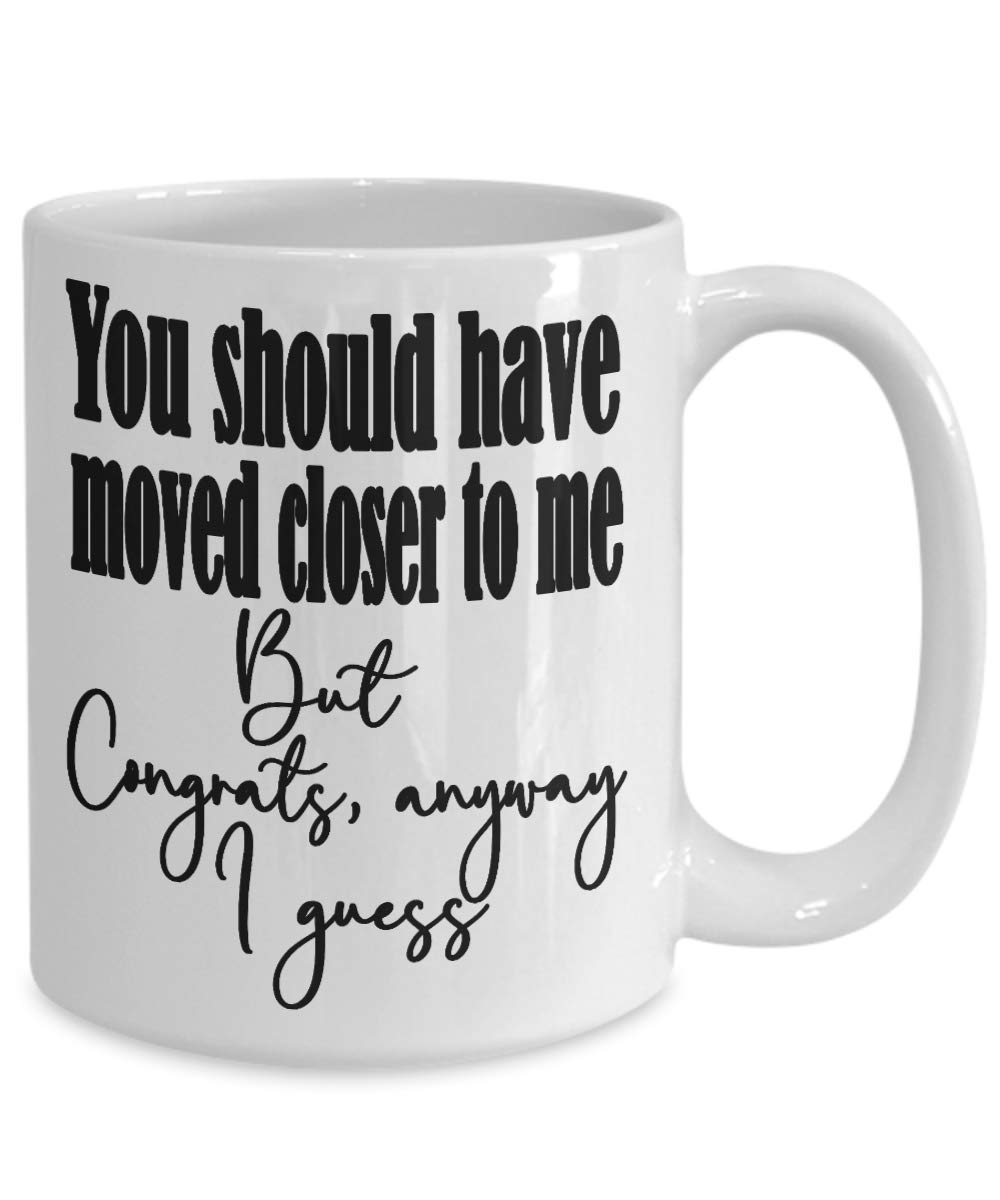 Moving Away Gift Mug for Friend or Sister - 'You Should Have Moved Closer' Funny Housewarming Cup - Perfect Farewell Present for New Homeowners | Great for Housewarming Parties, Going Away Gifts & Coffee Lovers