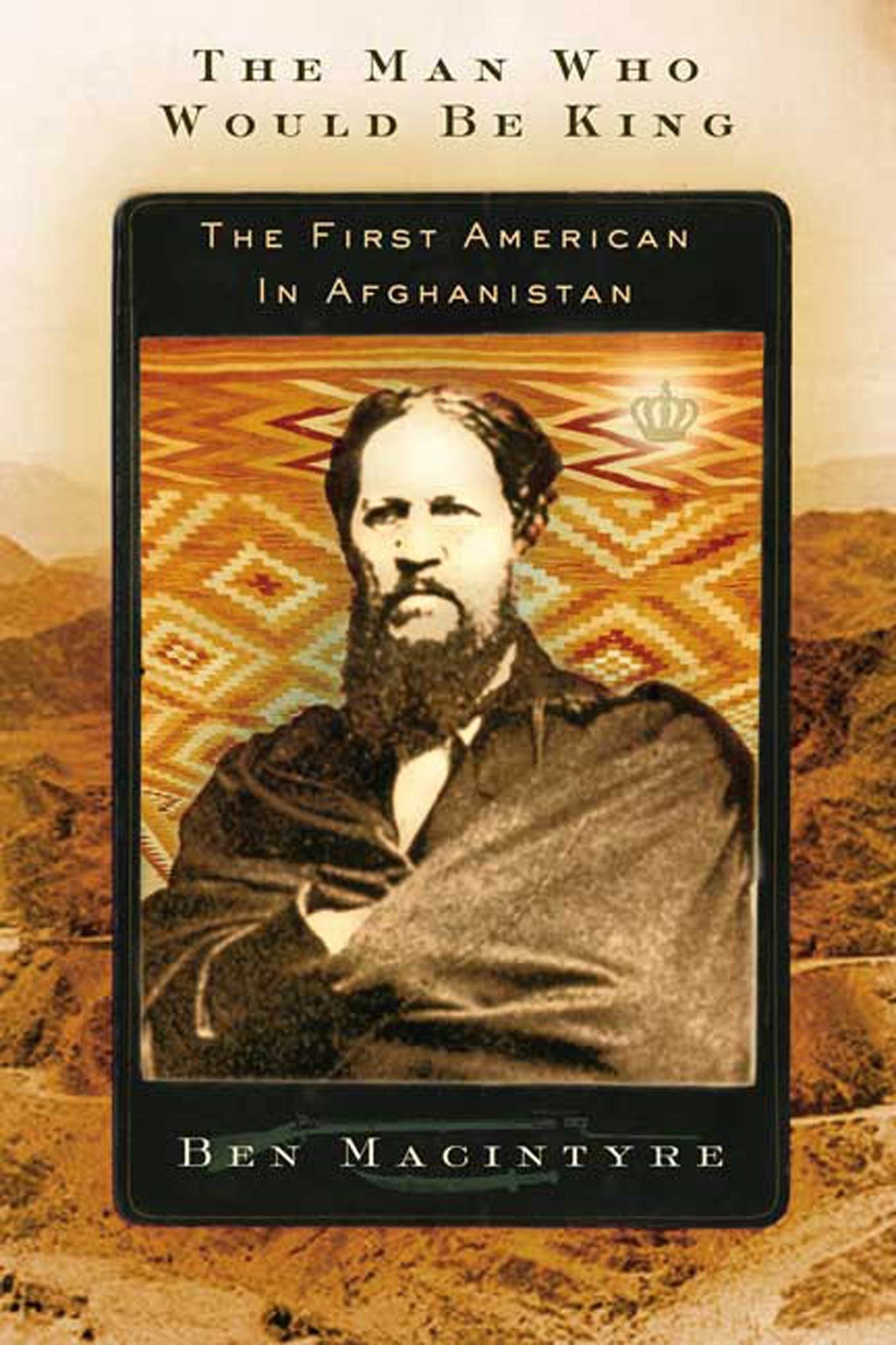 The Man Who Would Be King: First American in Afghanistan - Historical Adventure Book for Travel Enthusiasts & History Buffs