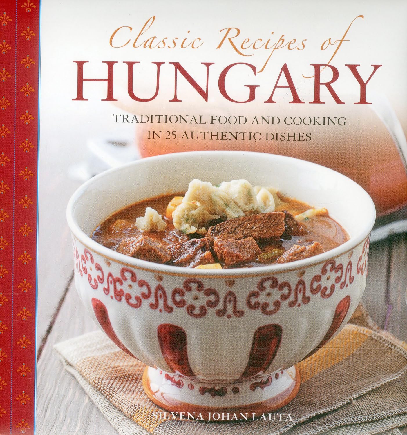 Authentic Hungarian Cookbook: 25 Classic Recipes & Traditional Dishes for Home Cooking | Perfect for Family Dinners & Cultural Cuisine Exploration
