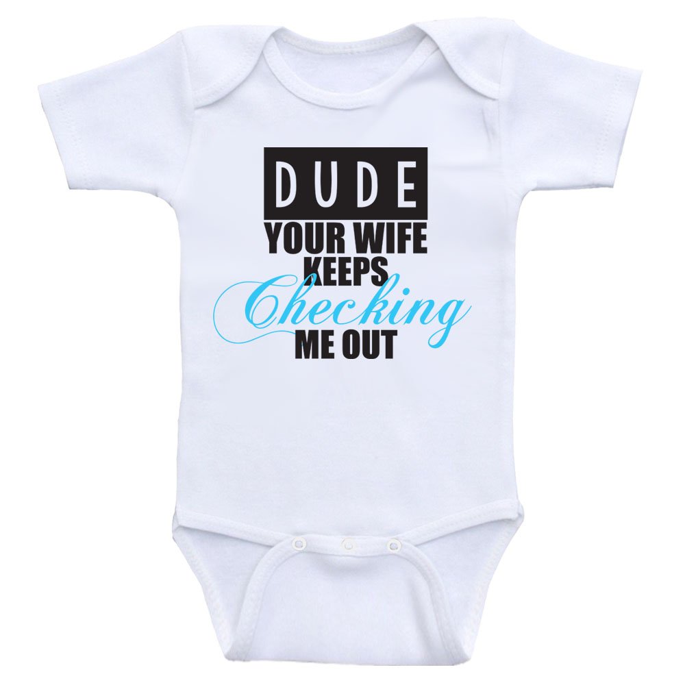 Funny Baby Bodysuit - 'Dude Your Wife Keeps Checking Me Out' Cute Infant Onesie - Perfect for Playdates, Photo Shoots & Gag Gifts