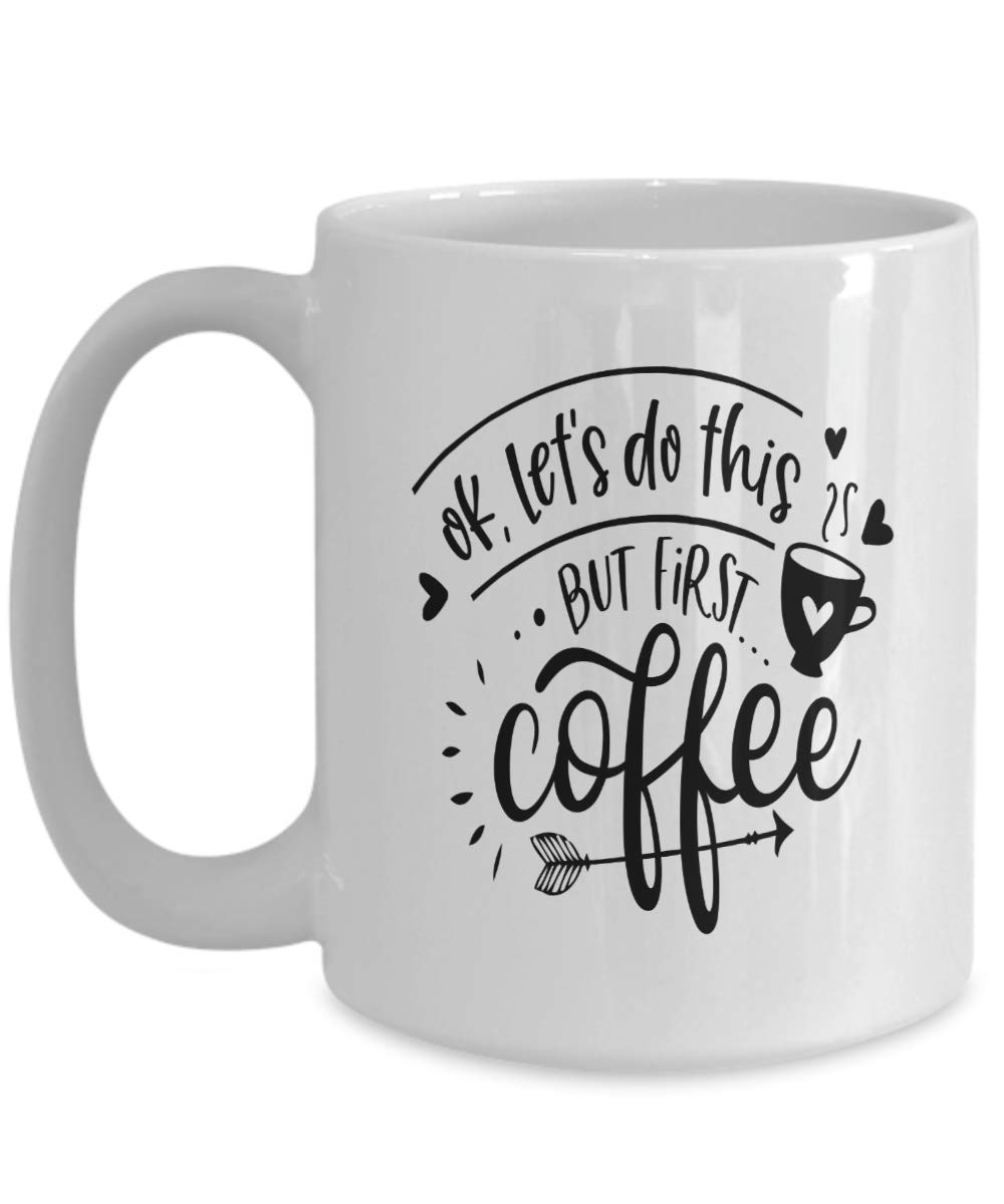 Funny Coffee Mug - 'Ok Let's Do This But First Coffee' Motivational Morning Cup, Ceramic Coffee Cup with Handle, Perfect Gift for Coffee Lovers - Ideal for Office, Home Use & Gifts