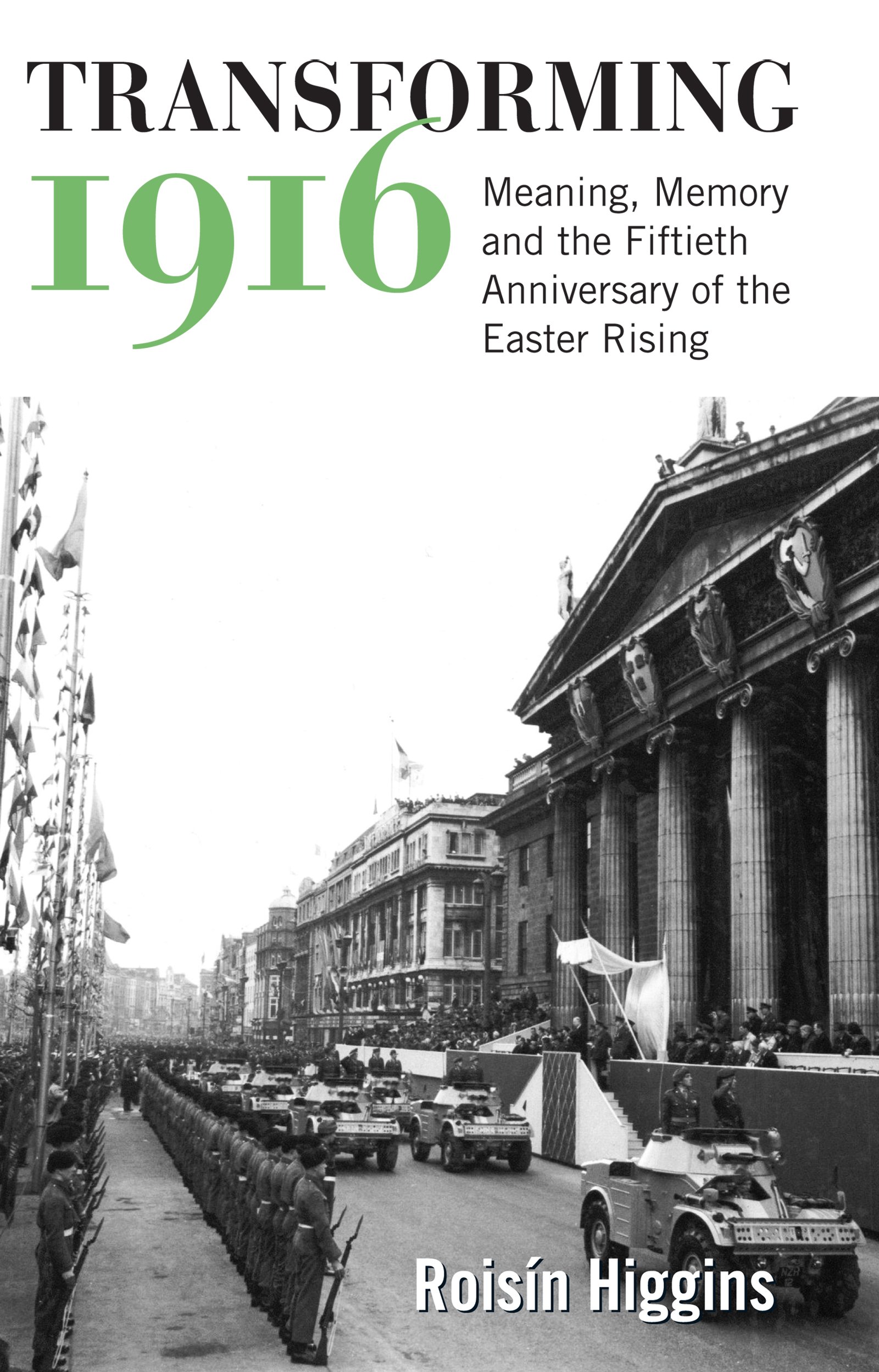 Transforming 1916: The Meaning and Memory of the Easter Rising's 50th Anniversary | Historical Study & Irish Revolution Commemoration