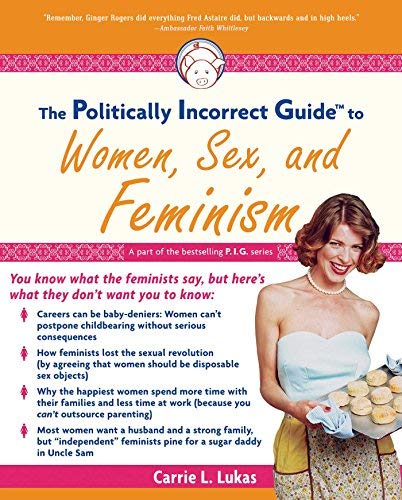 The Politically Incorrect Guide to Women, Sex & Feminism - Controversial Perspectives on Gender Debates for Book Clubs & Political Discussions