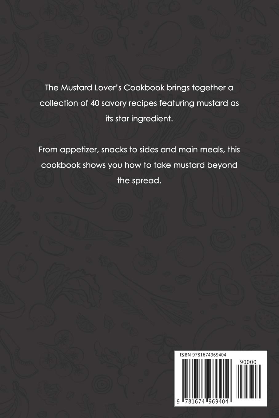 The Mustard Lovers' Cookbook: 50+ Savory Mustard Recipes for Appetizers, Snacks, Sides & Main Dishes - Perfect for BBQs, Picnics & Holiday Gatherings