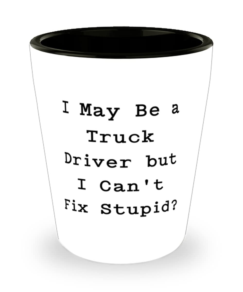 Funny Truck Driver Shot Glass - Ceramic Cup with 'I May Be a Truck Driver But I Can't Fix Stupid' Quote - Motivational Gift for Truckers - Perfect for Road Trips, Camping & Trucker Parties