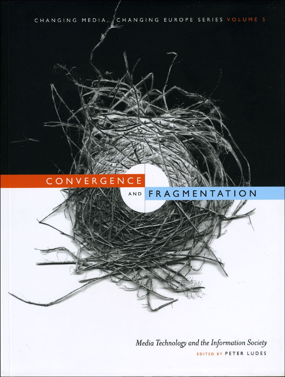 Convergence and Fragmentation: Media Technology and the Information Society Book - Changing Media in Europe - Digital Culture & Communication Studies for Academics and Researchers