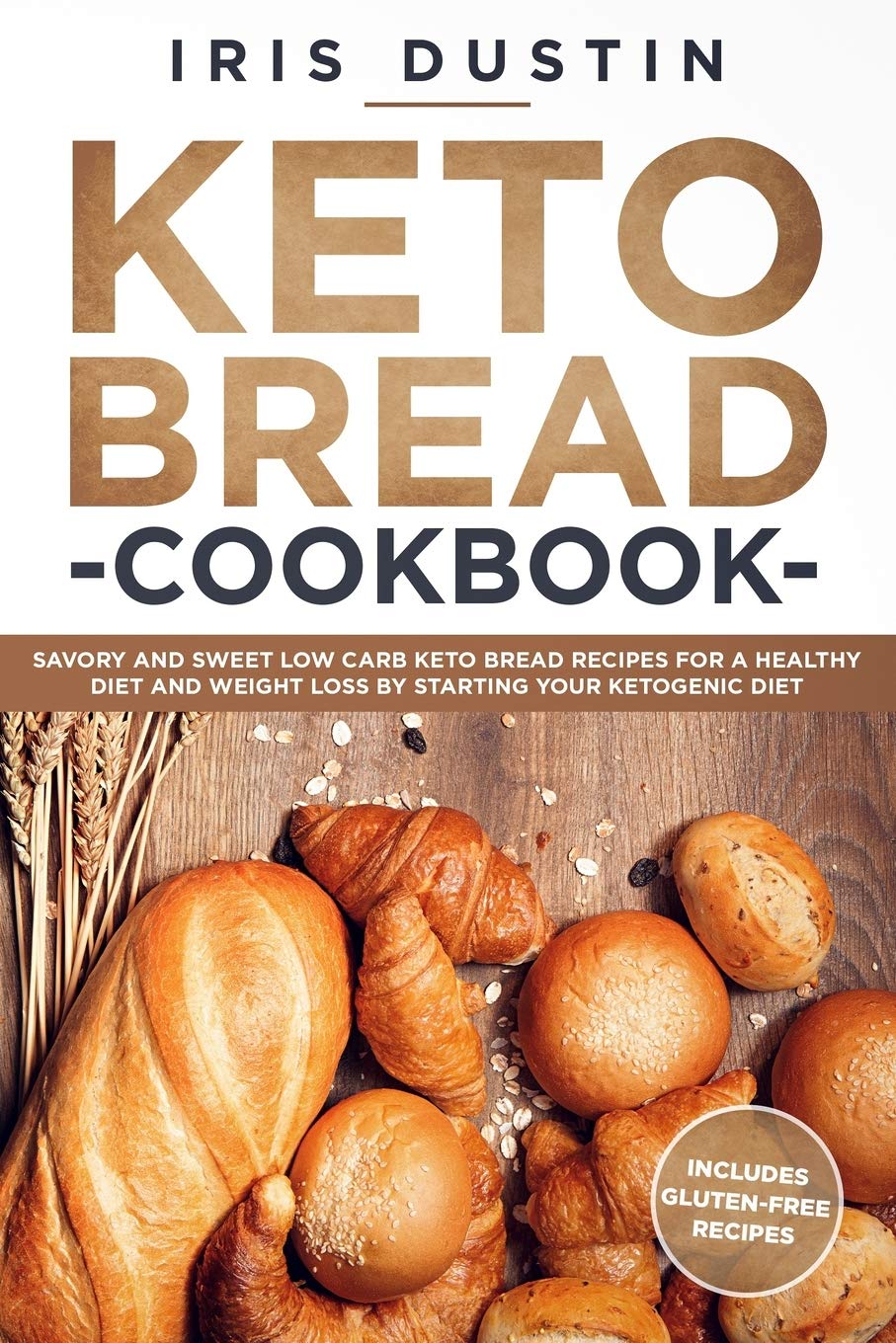 Keto Bread Cookbook: 100+ Low Carb Keto Bread Recipes for Weight Loss & Healthy Diet - Perfect for Ketogenic Lifestyle, Breakfast & Family Meals